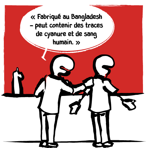 Sceptique, l’homme regarde l’étiquette et lit : « Fabriqué au Bangladesh – peut contenir des traces de cyanure et de sang humain. »